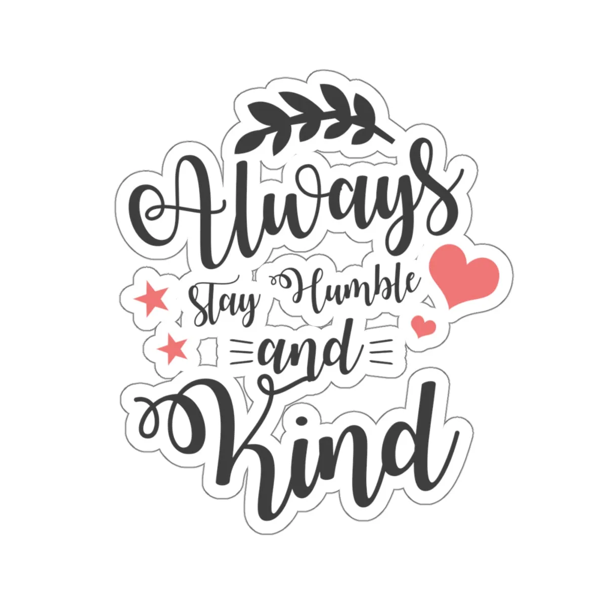 Always Stay Humble and Kind Sticker (3X3)