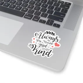 Always Stay Humble and Kind Sticker (3X3)