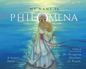 My Name is Philomena:  A Saint's Story